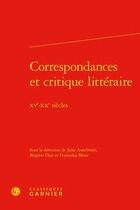 Couverture du livre « Correspondances et critique littéraire ; XVe-XXe siècles » de Brigitte Diaz et Julie Anselmini et Franziska Meier aux éditions Classiques Garnier