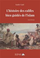 Couverture du livre « L histoire des califes bien guides de l islam » de Kader Gaid aux éditions Saint Honore Editions