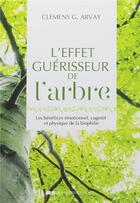 Couverture du livre « L'effet guérisseur de l'arbre ; les bénéfices émotionnel, cognitif et physique de la biophilie » de Clemens G. Arvay aux éditions Courrier Du Livre