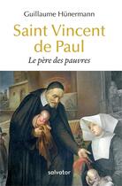 Couverture du livre « Saint Vincent de Paul ; le père des pauvres » de Guillaume Hunermann aux éditions Salvator