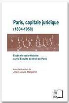 Couverture du livre « Paris, capitale juridique 1804-1950 ; étude de socio-histoire sur la faculté de droit de Paris » de Jean-Louis Halperin aux éditions Editions Rue D'ulm