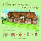 Couverture du livre « L'âme des maisons normandes » de Le Goaziou/Galeron aux éditions Ouest France