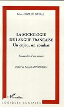 Couverture du livre « La sociologie de langue francaise - un enjeu, un combat - souvenir d'un acteur » de Marcel Bolle De Bal aux éditions L'harmattan