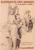 Couverture du livre « Elephants des armees de la gloire a l'oubli - de semiramis aux khmers rouges » de Francois Bachelot aux éditions L'harmattan