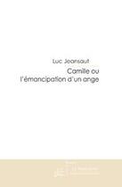 Couverture du livre « Camille ou l'émancipation d'un ange » de Jeansaut-L aux éditions Editions Le Manuscrit