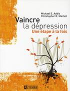 Couverture du livre « Vaincre la dépression ; une étape à la fois » de Michael E. Addis et Christopher R. Martell aux éditions Editions De L'homme