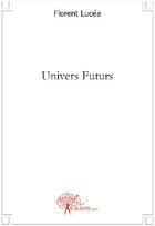 Couverture du livre « Univers futurs » de Florent Lucea aux éditions Edilivre