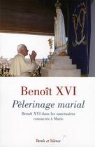 Couverture du livre « Pélerinage marial ; Benoît XVI dans les sanctuaires consacrés à Marie » de Benoît Xvi aux éditions Parole Et Silence