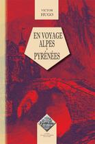 Couverture du livre « En voyage ; Alpes et Pyrénées » de Victor Hugo aux éditions Editions Des Regionalismes