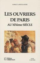 Couverture du livre « Les ouvriers de Paris au XIXème siècle » de Fabrice Laroulandie aux éditions Christian