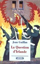 Couverture du livre « Question d irlande nouvelle edition » de Jean Guiffan aux éditions Complexe