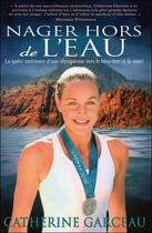 Couverture du livre « Nager hors de l'eau ; la quête intérieure d'une olympienne vers le bien-être et la santé » de Catherine Garceau aux éditions Dauphin Blanc