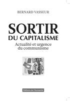 Couverture du livre « Sortir du capitalisme : actualité et urgence du communisme » de Bernard Vasseur aux éditions L'humanite