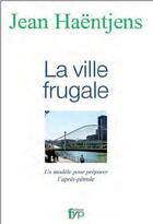 Couverture du livre « La ville frugale ; un modèle pour préparer l'après-pétrole » de Jean Haentjens aux éditions Fyp