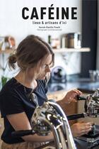 Couverture du livre « Caféine : lieux et artisans d'ici » de Sarah-Emilie Nault aux éditions Parfum D'encre