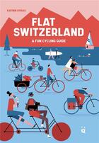 Couverture du livre « Flat switzerland - a fun cycling guide » de Gygax/Kownacka aux éditions Helvetiq