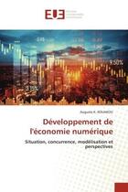 Couverture du livre « Developpement de l'economie numerique - situation, concurrence, modelisation et perspectives » de Kouakou Auguste K. aux éditions Editions Universitaires Europeennes