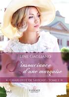 Couverture du livre « Charlotte de Savigny Tome 1 : l'insouciance d'une marquise » de Line Gagliano aux éditions Evidence Editions