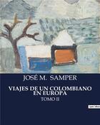 Couverture du livre « VIAJES DE UN COLOMBIANO EN EUROPA : TOMO II » de José M. Samper aux éditions Culturea