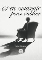 Couverture du livre « S'en souvenir pour oublier » de Said Ghazal aux éditions Le Lys Bleu