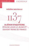 Couverture du livre « 1137, Aliénor d'Aquitaine épouse Louis le Jeune et devient reine de France » de Frederic Boutoulle aux éditions Midi-pyreneennes