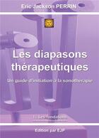 Couverture du livre « Les diapasons thérapeutiques : un guide d'initiation à la sonothérapie » de Eric Jackson Perrin aux éditions Ejp