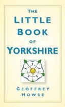 Couverture du livre « Little Book of Yorkshire » de Howse Geoffrey aux éditions History Press Digital