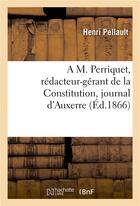 Couverture du livre « A m. perriquet, redacteur-gerant de la constitution, journal d'auxerre » de Pellault aux éditions Hachette Bnf