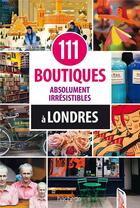 Couverture du livre « 111 boutiques absolument irrésistibles à Londres » de Kristin Von Glasow aux éditions Hachette Tourisme