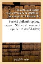 Couverture du livre « Societe philanthropique, rapport. seance du 12 juillet 1850. remplacement du professeur marjolin » de Rousseau J-J. aux éditions Hachette Bnf