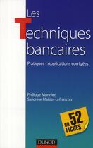 Couverture du livre « Les techniques bancaires en 52 fiches ; pratiques, applications corrigées » de Philippe Monnier et Sandrine Mahier-Lefrancois aux éditions Dunod