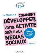 Couverture du livre « Comment développer votre activité grâce aux médias sociaux ; facebook, twitter, linkedin (3e édition) » de Valérie March aux éditions Dunod