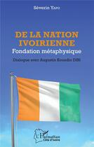 Couverture du livre « De la nation ivoirienne : fondation métaphysique, dialogue avec Augustin Kouadio Dibi » de Yapo Severin aux éditions L'harmattan