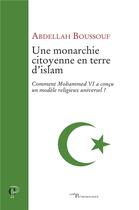 Couverture du livre « Une monarchie citoyenne en terre d'islam ; comment Mohammed VI a conçu un modèle religieux universel ? » de Boussouf Abdellah aux éditions Cerf