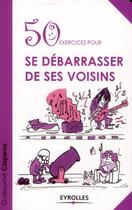 Couverture du livre « 50 exercices pour se débarrasser de ses voisins » de Guillaume Clapeau aux éditions Eyrolles