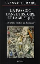 Couverture du livre « La passion dans l'histoire et la musique » de Frans C. Lemaire aux éditions Fayard