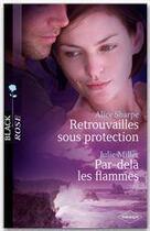 Couverture du livre « Retrouvailles sous protection ; par-delà les flammes » de Julie Miller et Alice Sharpe aux éditions Harlequin