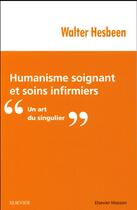 Couverture du livre « Humanisme soignant et soins infirmiers ; un art du singulier » de Walter Hesbeen aux éditions Elsevier-masson