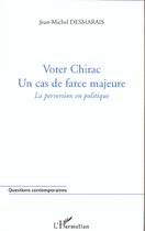 Couverture du livre « Voter chirac. un cas de farce majeure - la perversion en politique » de Desmarais J-M. aux éditions Editions L'harmattan