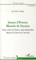 Couverture du livre « Jeanne d'Evreux, Blanche de Navarre ; deux reines de France, deux douairières durant la guerre de cent an » de Jean-Marc Cazilhac aux éditions L'harmattan