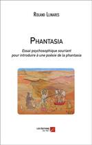 Couverture du livre « Phantasia ; essai psychosophique souriant pour introduire à une poésie de la phantasia » de Roland Llinares aux éditions Editions Du Net