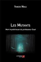 Couverture du livre « Les mutants : mort mystérieuse du professeur Duat » de Francois Mbala aux éditions Editions Du Net