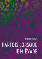 Couverture du livre « Parfois lorsque je m'évade » de Michel Dupuy aux éditions Books On Demand