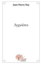 Couverture du livre « Ayguieres » de Jean-Pierre Roy aux éditions Edilivre