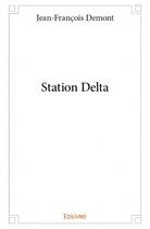 Couverture du livre « Station Delta » de Jean-Francois Demont aux éditions Edilivre