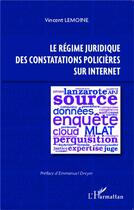 Couverture du livre « Lé régime juridique des constatations policières sur internet » de Vincent Lemoine aux éditions L'harmattan