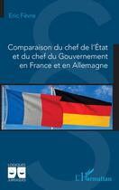 Couverture du livre « Comparaison du chef de l'Etat et du chef du Gouvernement en France et en Allemagne » de Eric Fèvre aux éditions L'harmattan