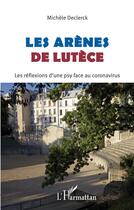 Couverture du livre « Les arènes de Lutèce : les réflexions d'une psy face au coronavirus » de Michele Declerck aux éditions L'harmattan