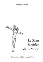 Couverture du livre « Le saint sacrifice de la messe » de Monique-Marie aux éditions R.a. Image