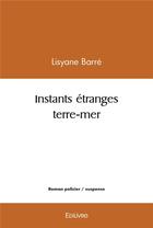 Couverture du livre « Instants etranges terre mer » de Lisyane Barre aux éditions Edilivre